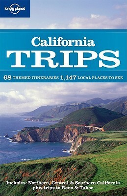 California Trips: 68 Themed Itineraries, 1147 Local Places to See (Lonely Planet Trips) by Andy Benson, Ryan Ver Berkmoes, Sara Benson