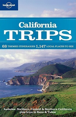 California Trips: 68 Themed Itineraries, 1147 Local Places to See (Lonely Planet Trips) by Ryan Ver Berkmoes, Andy Benson, Sara Benson