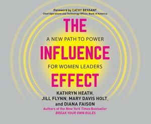 The Influence Effect: A New Path to Power for Women Leaders by Jill Flynn, Kathryn Heath