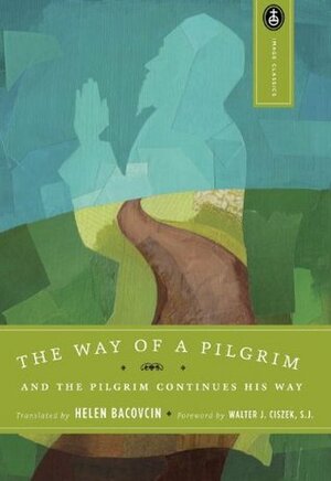 The Way of a Pilgrim and the Pilgrim Continues His Way by Helen Bacovcin, Walter J. Ciszek