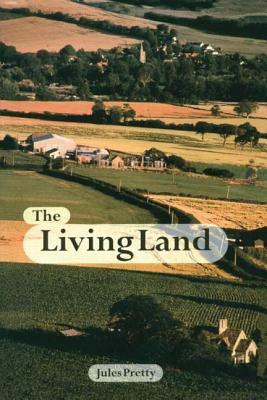 The Living Land: Agriculture, Food and Community Regeneration in the 21st Century by Jules Pretty Obe