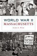 World War II Massachusetts by James L Parr