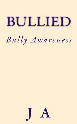 Bullied: Bully Awareness by J. A