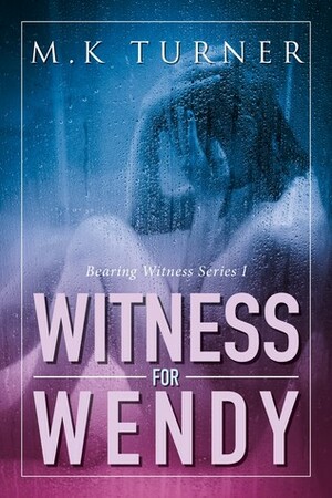 Witness for Wendy (Bearing Witness #1) by M.K. Turner