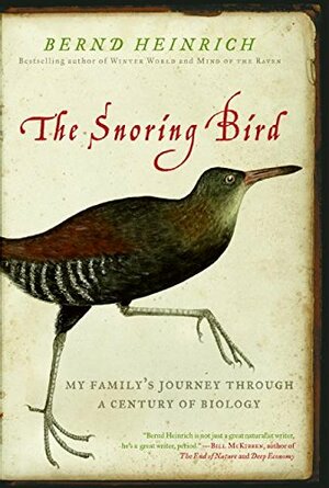 The Snoring Bird: My Family's Journey Through a Century of Biology by Bernd Heinrich