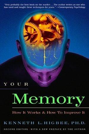 Your Memory : How It Works and How to Improve It by Kenneth L. Higbee, Kenneth L. Higbee