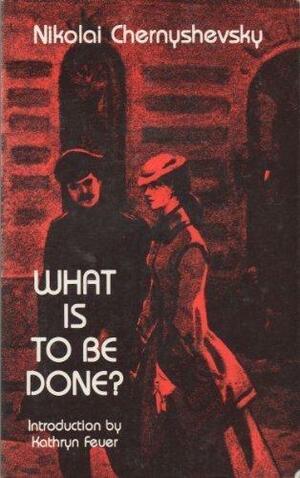 What Is To Be Done? by Nikolai Chernyshevsky