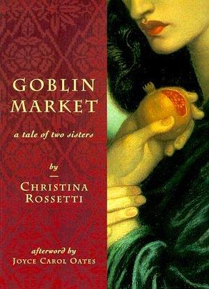 Goblin Market: A Tale of Two Sisters by Christina Rossetti, Christina Rossetti