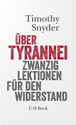 Über Tyrannei: Zwanzig Lektionen für den Widerstand by Timothy Snyder