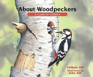 About Woodpeckers: A Guide for Children by Cathryn Sill