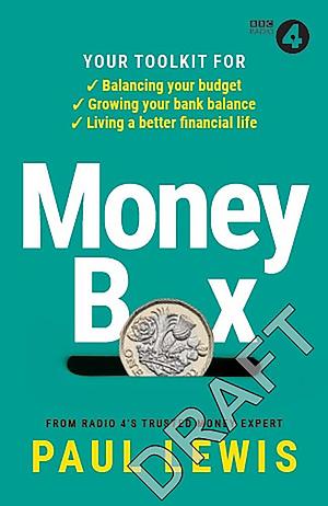 Money Box: Your Toolkit for Balancing Your Budget, Growing Your Bank Balance and Living a Better Financial Life by Paul Lewis, Paul Lewis