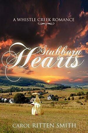 Stubborn Hearts: A Whistle Creek Romance by Carol Ritten Smith, Carol Ritten Smith