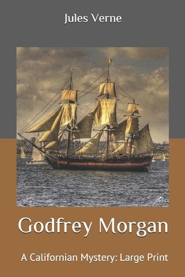 Godfrey Morgan, A Californian Mystery: Large Print by Jules Verne