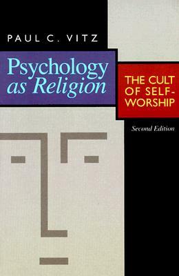 Psychology as Religion: The Cult of Self-Worship by Paul C. Vitz