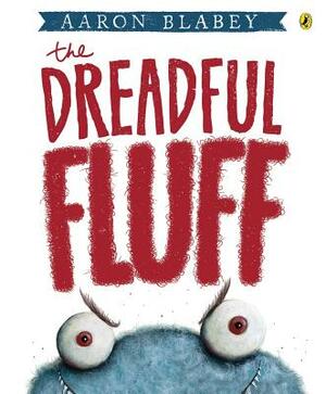 The Dreadful Fluff by Aaron Blabey