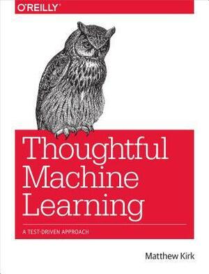 Thoughtful Machine Learning: A Test-Driven Approach by Matthew Kirk