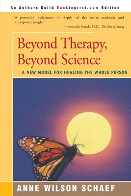 Beyond Therapy, Beyond Science: A New Model for Healing the Whole Person by Anne Wilson Schaef