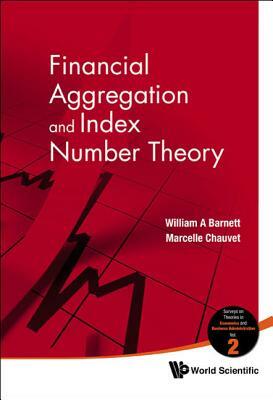Financial Aggregation and Index Number Theory by Marcelle Chauvet, William A. Barnett