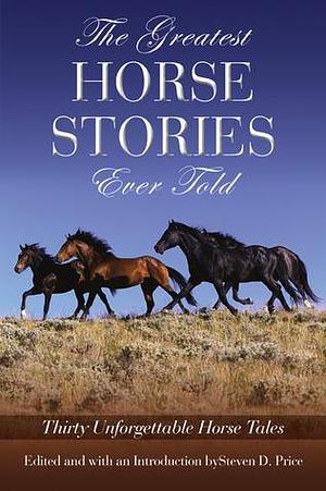 Greatest Horse Stories Ever Told: Thirty Unforgettable Horse Tales by Steven D. Price, Steven D. Price