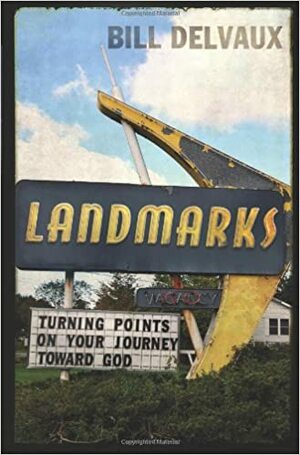Landmarks: Turning Points on Your Journey Toward God by Bill Delvaux