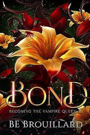 Bond: Becoming the Vampire Queen by B.E. Brouillard, B.E. Brouillard