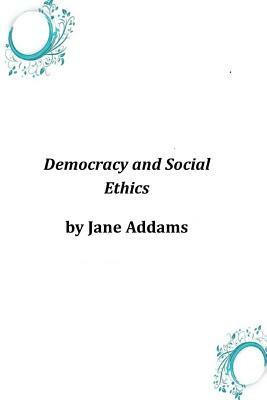 Democracy and Social Ethics by Jane Addams