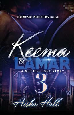 Keema & Lamar 3 A Ghetto Love Story by Aisha Hall