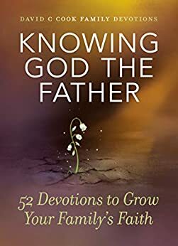 Knowing God the Father: 52 Devotions to Grow Your Family's Faith by David C. Cook