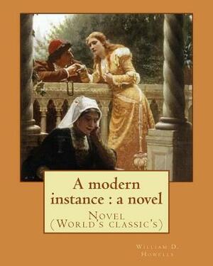 A modern instance: a novel, By: William D. Howells: Novel (World's classic's) by William D. Howells