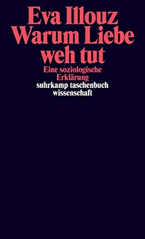 Warum Liebe weh tut: Eine soziologische Erklärung by Eva Illouz