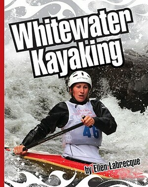 Whitewater Kayaking by Ellen Labrecque