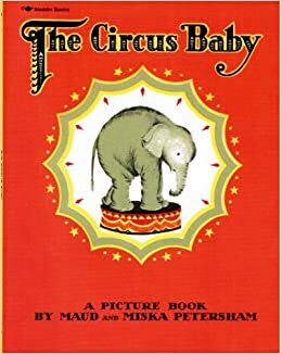 The Circus Baby by Maud Petersham, Miska Petersham