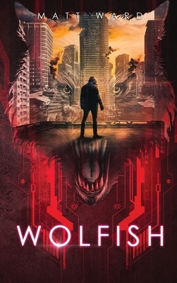 Wolfish: A YA Dystopian SciFi Technothriller by Matt Ward