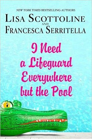 I Need a Lifeguard Everywhere But the Pool by Lisa Scottoline, Francesca Serritella