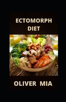 Ectomorph Diet: Guide to Diet & Exercise for Healthy Weight Gain by Oliver Mia