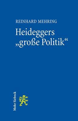 Heideggers 'grosse Politik': Die Semantische Revolution Der Gesamtausgabe by Reinhard Mehring