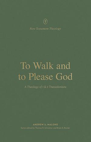 To Walk and to Please God: A Theology of 1 and 2 Thessalonians by Thomas R. Schreiner, Brian S. Rosner