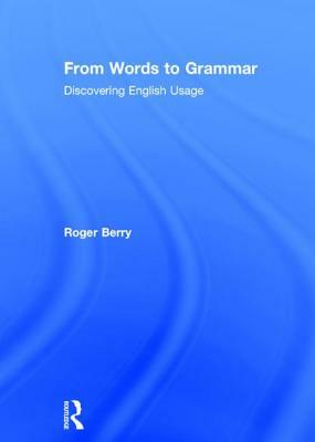 From Words to Grammar: Discovering English Usage by Roger Berry