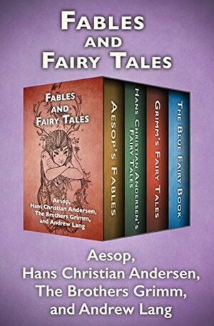 Fables and Fairy Tales: Aesop's Fables, Hans Christian Andersen's Fairy Tales, Grimm's Fairy Tales, and The Blue Fairy Book by Jacob Grimm, Andrew Lang, Hans Christian Andersen, Aesop, Wilhelm Grimm