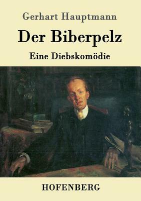 Der Biberpelz: Eine Diebskomödie by Gerhart Hauptmann