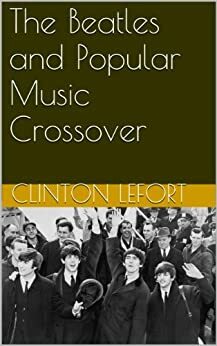 The Beatles and Popular Music Crossover by Clinton LeFort