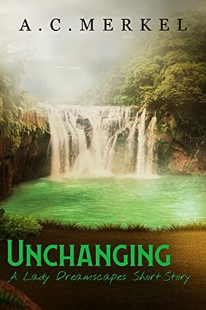 Unchanging: A Lady Dreamscapes Short Story by A.C. Merkel