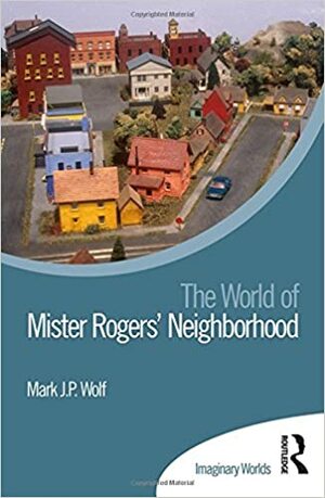 The World of Mister Rogers' Neighborhood by Mark J.P. Wolf