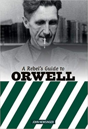 A Rebel's Guide to Orwell by John Newsinger