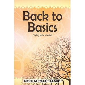 Back to Basics (Trying to be Muslim) by Norhafsah Hamid
