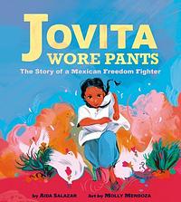 Jovita Wore Pants: The Story of a Mexican Freedom Fighter by Aida Salazar