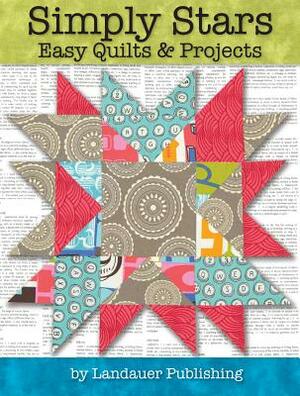 Simply Stars: Easy Quilts & Projects by Editors at Landauer Publishing