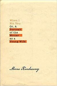 When I Hit You: Or, A Portrait of the Writer as a Young Wife by Meena Kandasamy