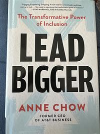 Lead Bigger: The Transformative Power of Inclusion by Anne Chow