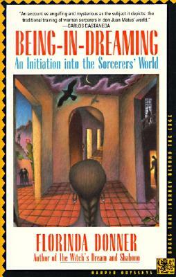 Being-In-Dreaming: An Initiation Into the Sorcerers' World by Florinda Donner-Grau